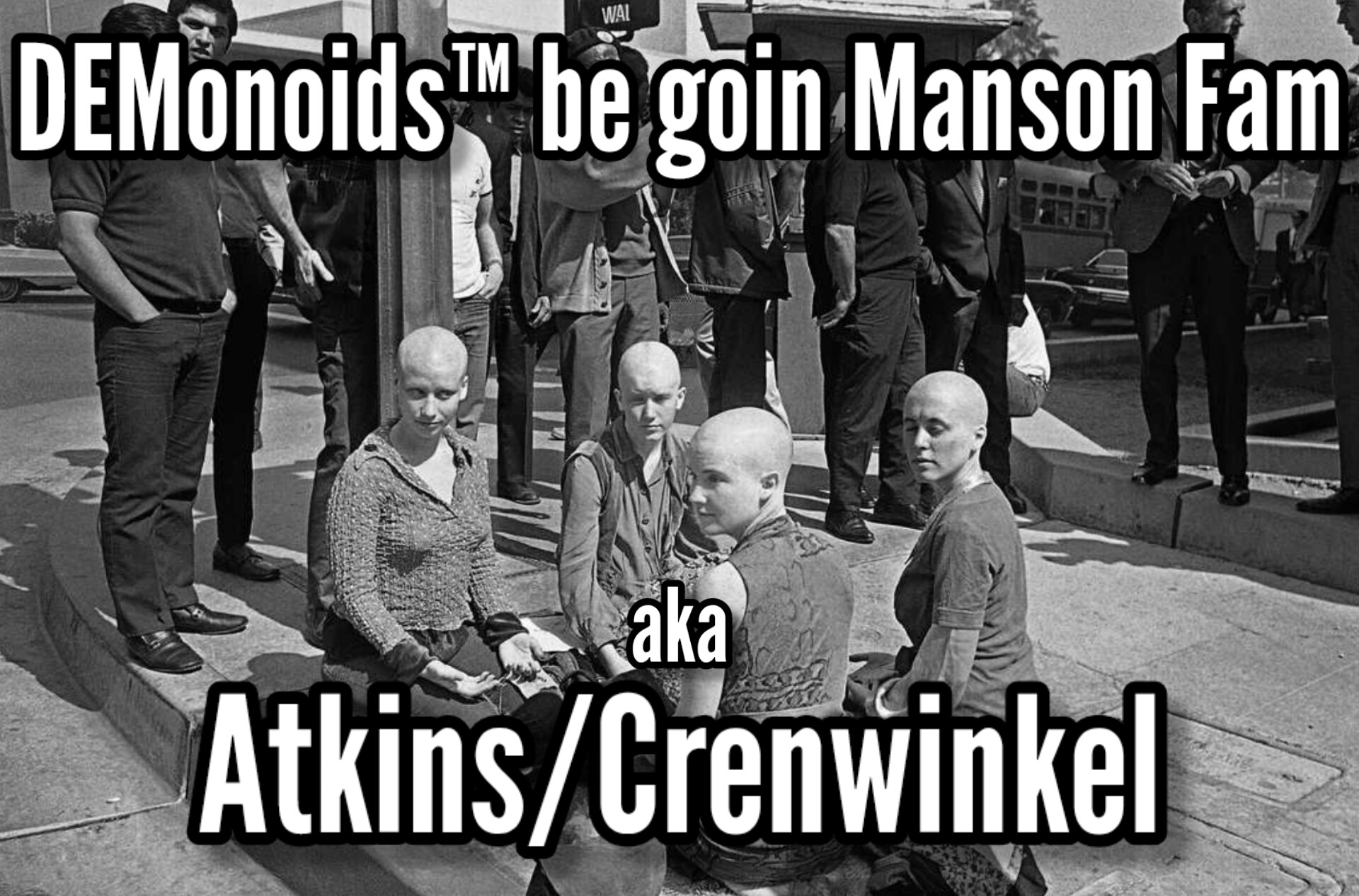 DEMonoid™ bitches be goin Manson Family aka Atkins/Crenwinkel