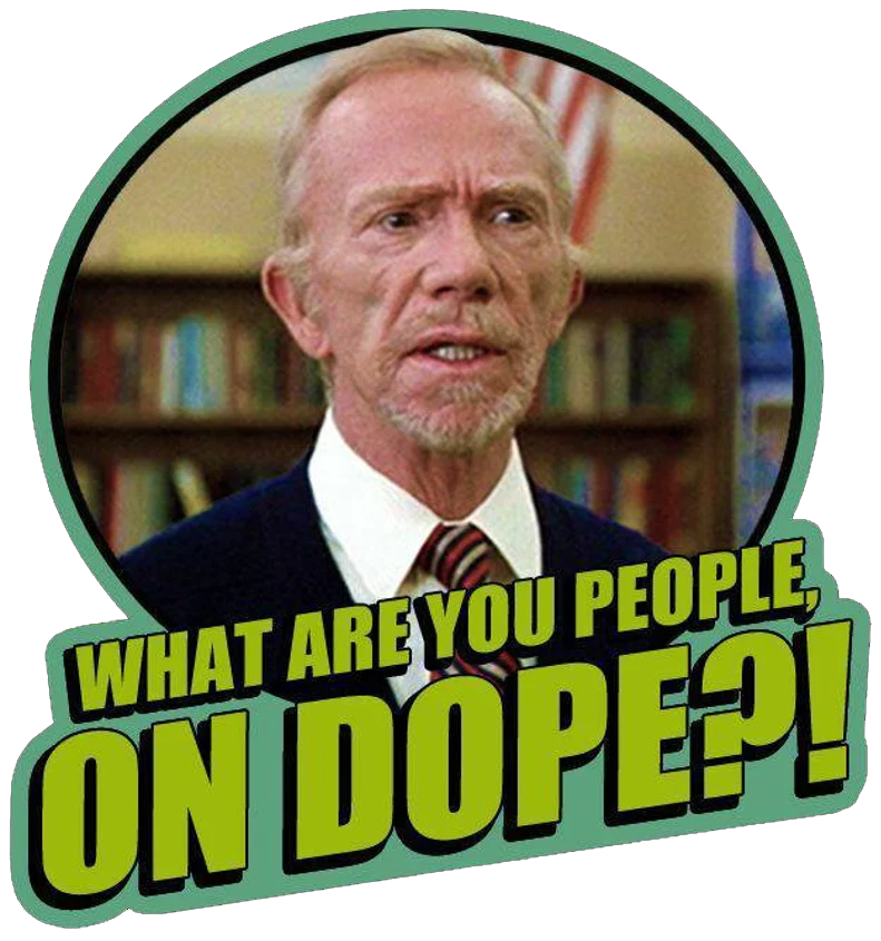 Drones? What are you people, ON DOPE?! - Mr. Hand