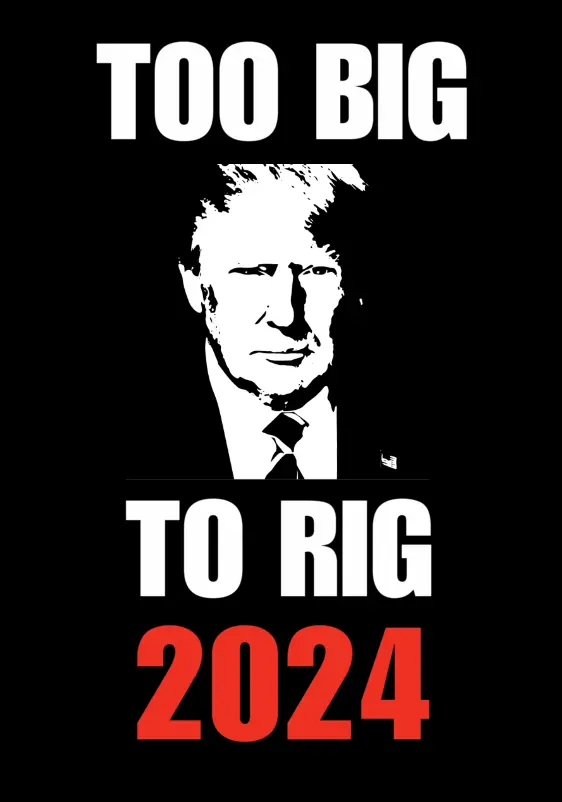 Too big to rig! TRUMP 2024